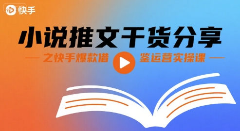 小说推文干货分享之快手爆款借鉴运营实操课-yicbd