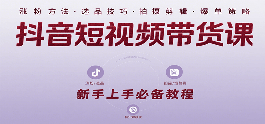 抖音短视频带货课：涵盖涨粉、选品、拍摄、剪辑等，教实操，助你从0到1实现爆单-yicbd