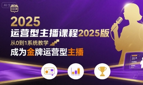 运营型主播课程2025版，从0到1教你成为金牌运营型主播-yicbd