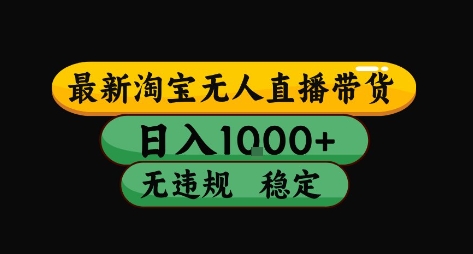 淘宝无人直播带货【最新】，日入10张，独家技术，无违规封号，长期稳定，开播就出单【揭秘】-yicbd