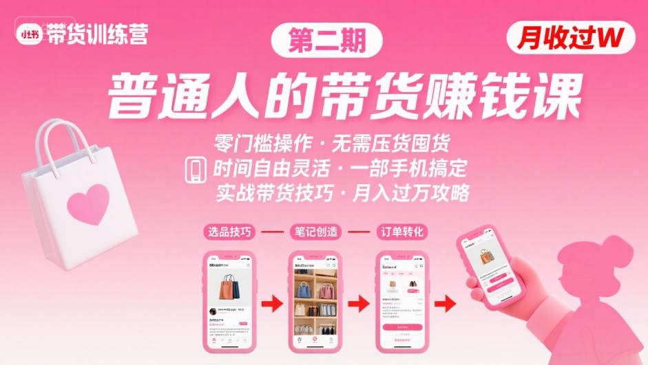 小红书带货第二期训练营，普通人月收过W的带货课，时间自由，零门槛无压货，一部手机即可操作-yicbd