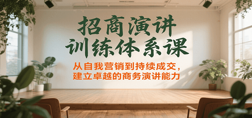 招商演讲训练体系课，从自我营销到持续成交，建立卓越的商务演讲能力-yicbd