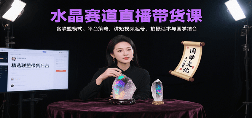 水晶赛道直播带货课：含联盟模式、平台策略，讲短视频起号、拍摄话术与国学结合-yicbd