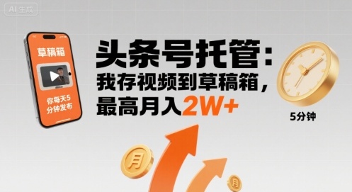 【头条号托管 】我存视频到草稿箱，你每天5分钟发布，最高月入2W+【揭秘】-yicbd