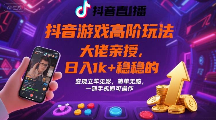 抖音游戏大佬高阶玩法，日入 1k + 稳稳的，变现立竿见影，简单无脑，一部手机即可操作【揭秘】-yicbd