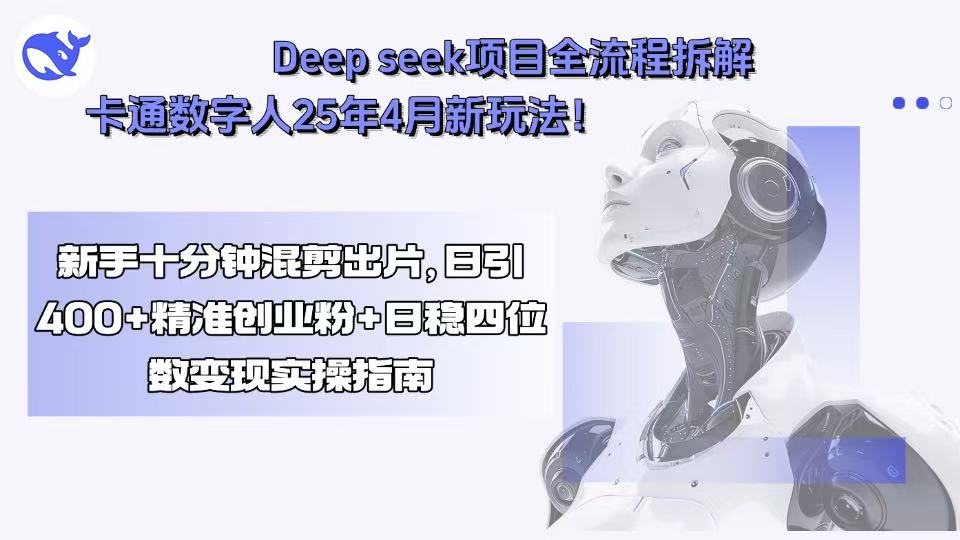 Deep seek项目全流程拆解+卡通数字人25年4月新玩法！新手十分钟混剪出…-yicbd