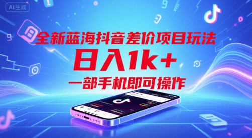 全新蓝海抖音差价项目玩法，日入1k+，一部手机即可操作【揭秘】-yicbd