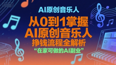 AI原创音乐人，从0到1掌握AI原创音乐人挣钱流程全解析，在家可做的AI副业-yicbd