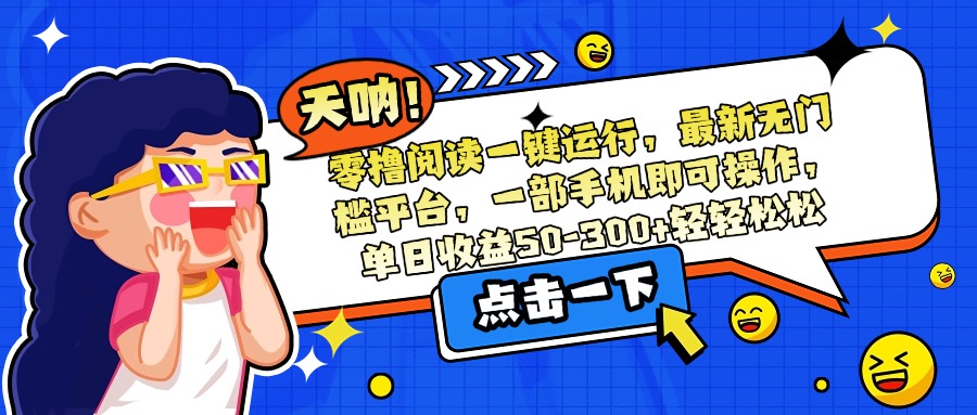 零撸阅读一键运行，最新无门槛平台，一部手机即可操作，单日收益50-300…-yicbd