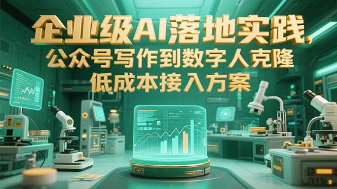 企业级AI落地实践，公众号写作到数字人克隆，低成本接入方案-yicbd