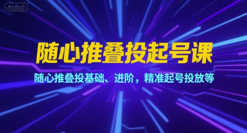 随心推叠投起号课，随心推叠投基础、进阶，精准起号投放等-yicbd