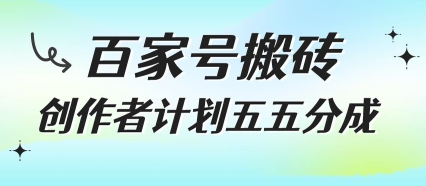 百家号搬砖项目，创作者计划五五分成，无需露脸、直播、拍视频，非常适合新手【揭秘】-yicbd