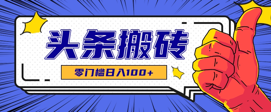 零成本零门槛头条热点搬运术，零门槛日入100+，工具+教程全部附上-yicbd