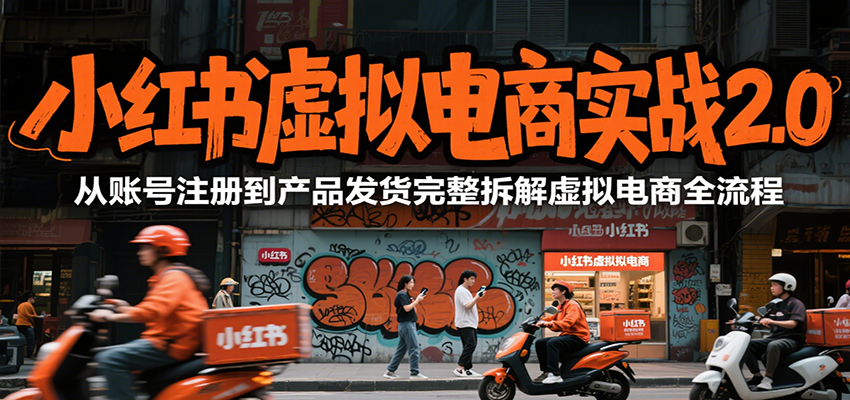 小红书虚拟电商实战2.0，从账号注册到产品发货完整拆解虚拟电商全流程-yicbd