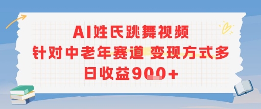 AI姓氏跳舞视频，针对中老年赛道变现方式多，日收益9张+-yicbd