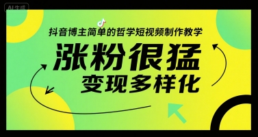 抖音博主简单的哲学短视频制作教学，涨粉很猛，变现多样化-yicbd