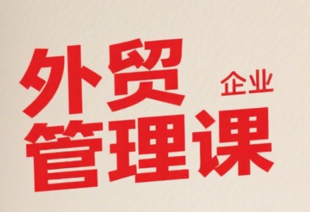 中小外贸企业管理课，系统性强，直击痛点，助企业全面提升管理智慧-yicbd