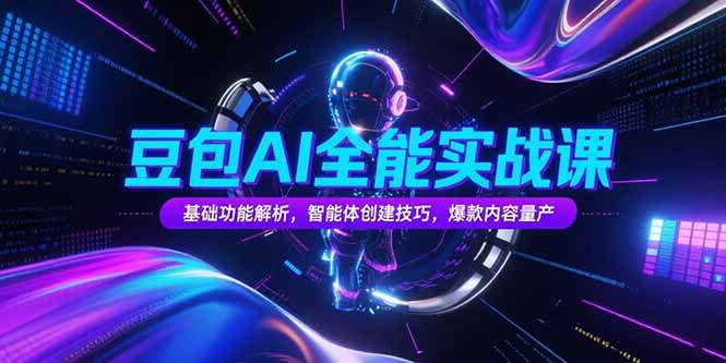 豆包AI全能实战课，基础功能解析，智能体创建技巧，爆款内容量产-yicbd