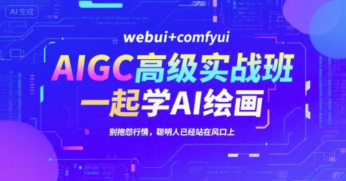 AIGC高级实战班，webui+comfyui，一起学AI绘画，别抱怨行情，聪明人已经站在风口上-yicbd