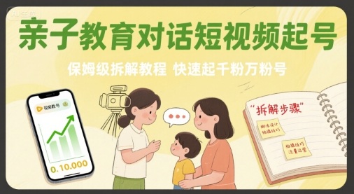 亲子教育对话短视频起号，保姆级拆解教程，快速起千粉万粉号-yicbd