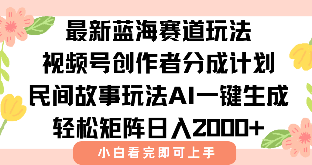 最新视频号创作者分成民间故事玩法，AI一键生成爆款视频，轻松日入2000+-yicbd