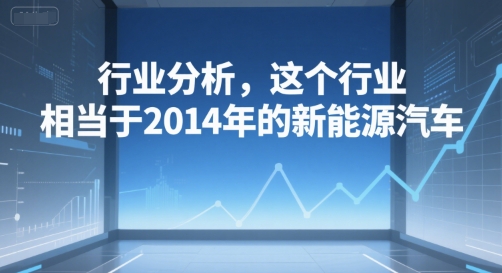 付费文章：行业分析，这个行业，相当于2014年的新能源汽车-yicbd