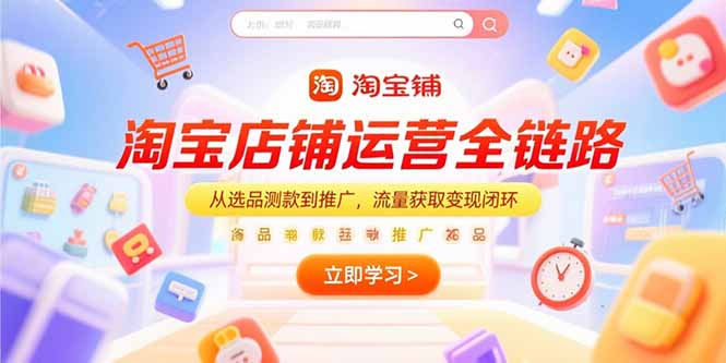 淘宝店铺运营全链路，从选品测款到推广，流量获取变现闭环-yicbd
