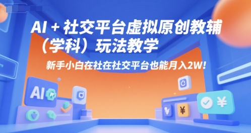 AI+小红书虚拟原创教辅(学科)玩法教学，新手小白在小红书也能月入2W-yicbd