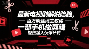 最新电视剧解说陪跑，百万粉丝博主教你一部手机做剪辑，轻松加入伙伴计划-yicbd