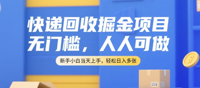 快递回收掘金项目，无门槛，人人可做，新手小白当天上手，轻松日入多张【揭秘】-yicbd