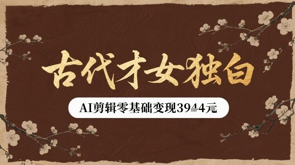 古代才女独白视频新玩法单条视频变现多张，AI剪辑零基础即可上手-yicbd
