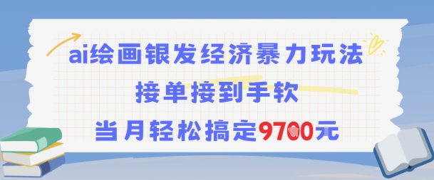 AI绘画银发经济暴力玩法，接单接到手软，当月轻松搞定9.7k-yicbd
