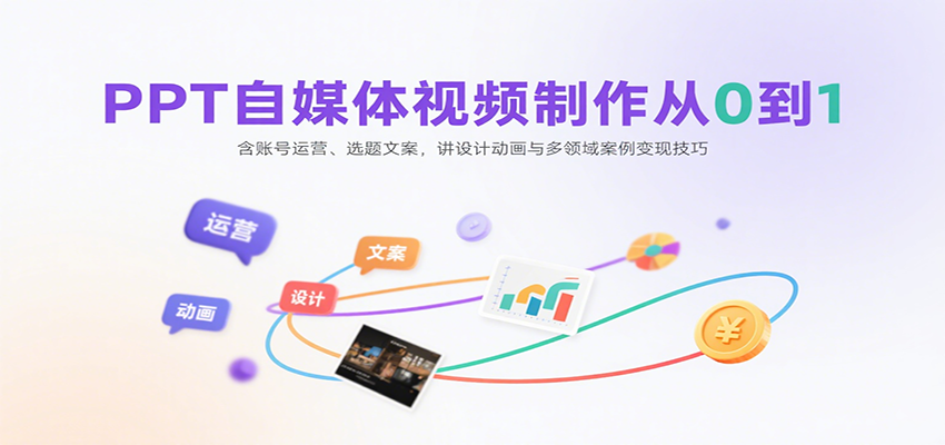 PPT自媒体视频制作从0到1：含账号运营、选题文案，讲设计动画与多领域案例变现技巧-yicbd