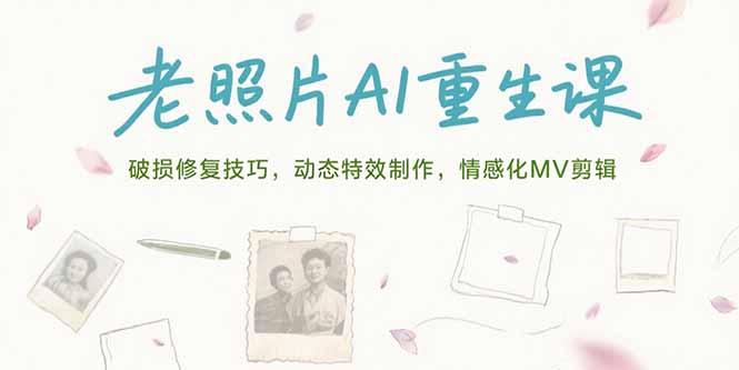 老照片AI重生课，破损修复技巧，动态特效制作，情感化MV剪辑-yicbd