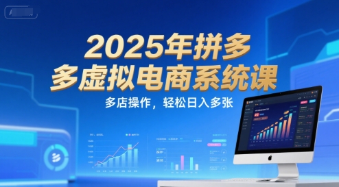 2025年拼多多虚拟电商系统课，多店操作，轻松日入多张-yicbd