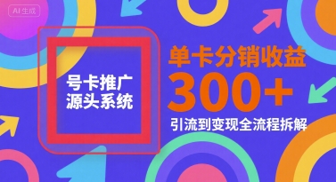 号卡推广源头系统，单卡分销收益3张+，引流到变现全流程拆解【揭秘】-yicbd