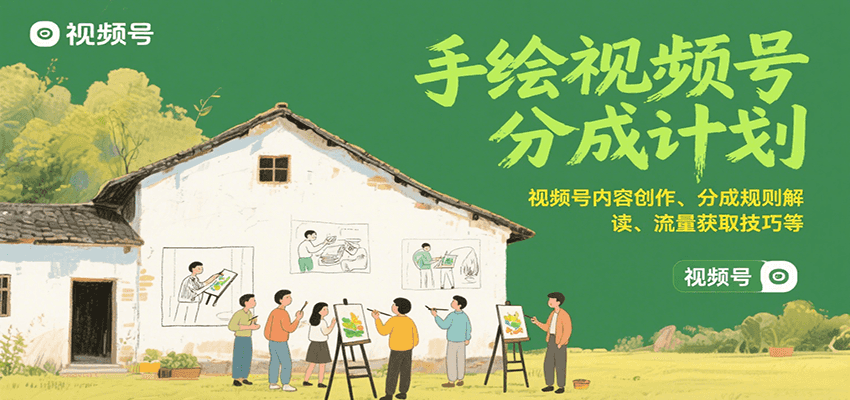 手绘视频号分成计划：视频号内容创作、分成规则解读、流量获取技巧等-yicbd