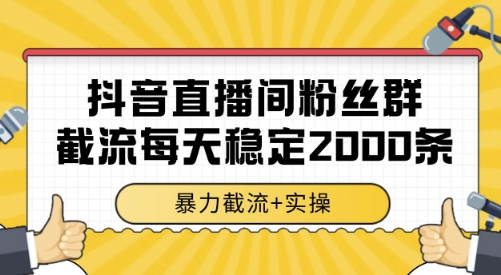 抖音直播间粉丝群截流，稳定采集数据全行业通用 2000条数据一天【揭秘】-yicbd