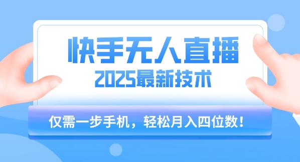 【快手无人直播】2025年最新玩法，只需一部手机，轻松月入四位数【揭秘】-yicbd