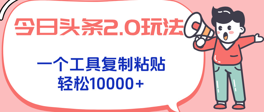 今日头条2.0玩法，一个工具复制粘贴，轻松月入1000+-yicbd