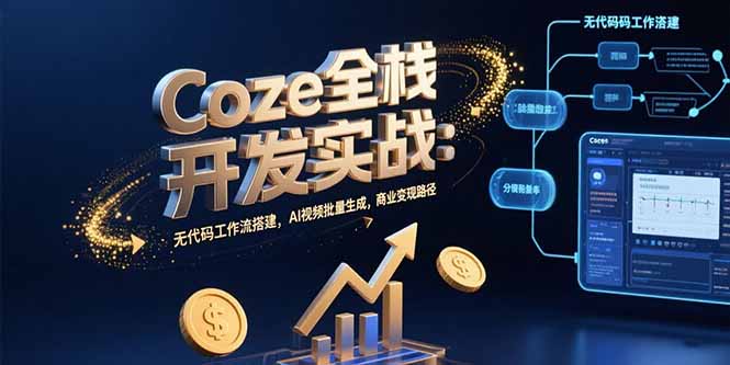 Coze全栈开发实战：无代码工作流搭建，AI视频批量生成，商业变现路径-yicbd
