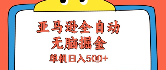 亚马逊全自动无脑掘金，无需人工，单机日入5张+【揭秘】-yicbd