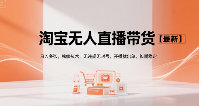 淘宝无人直播带货【最新】，日入多张，独家技术，无违规无封号，开播就出单，长期稳定【揭秘】-yicbd