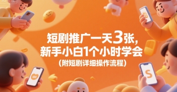 短剧推广一天3张，新手小白1个小时学会(附短剧详细操作流程)-yicbd