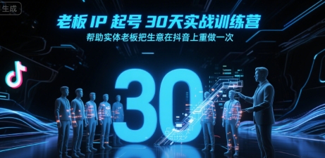 老板IP起号30天实战训练营，帮助实体老板把生意在抖音上重做一次-yicbd