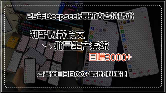 25年Deepseek最新内容洗稿术，知乎爆款长文批量生产系统，日赚3000+，…-yicbd