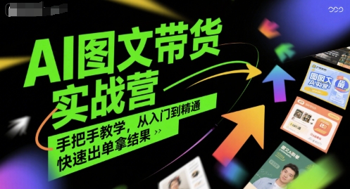 AI图文带货实战营，手把手教学，从入门到精通，快速出单拿结果-yicbd