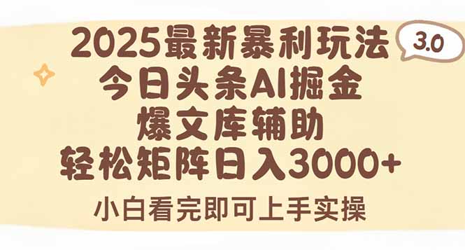 2025年今日头条最新暴利玩法3.0，一键生成爆款，轻松实现矩阵日入3000+-yicbd