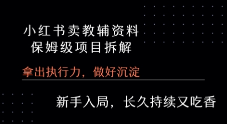 小红书卖小学教辅资料  保姆级项目拆解  1次课程彻底讲清楚!-yicbd