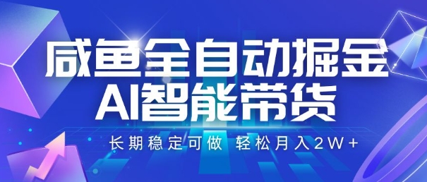 咸鱼全自动掘金，AI智能带货，长期稳定可做，轻松月入2W+【揭秘】-yicbd